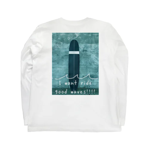 I want to ride good waves!! Long Sleeve T-Shirt