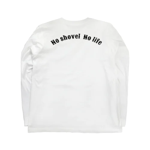 No shovel No life  Long Sleeve T-Shirt