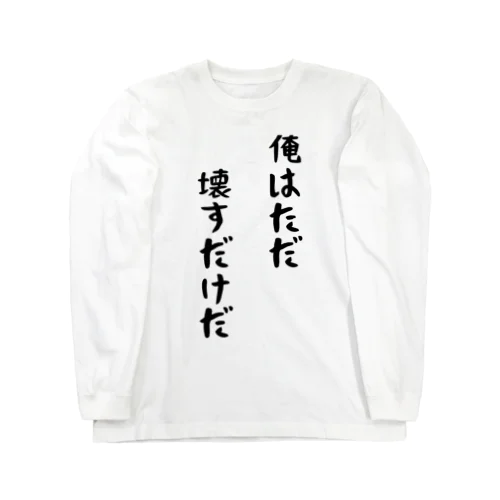 俺はただ壊すだけだ Long Sleeve T-Shirt