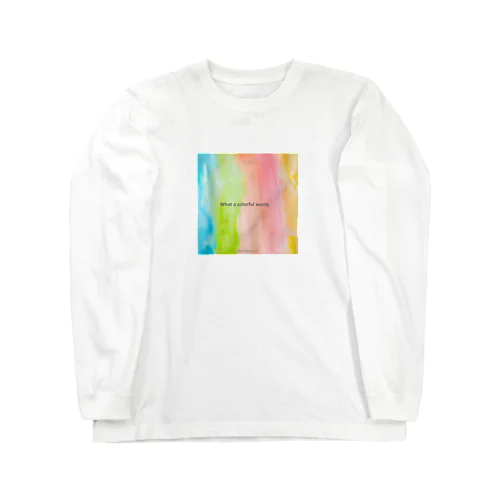 What a colorful world Long Sleeve T-Shirt