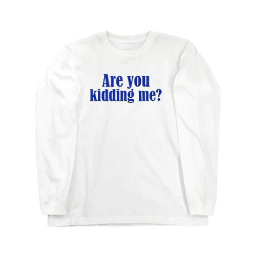 Are you kidding me? ロングスリーブTシャツ