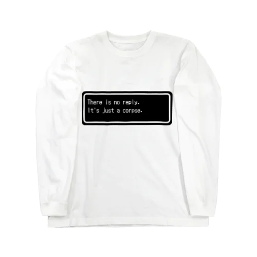 『There is no reply. It's just a corpse.』白ロゴ Long Sleeve T-Shirt
