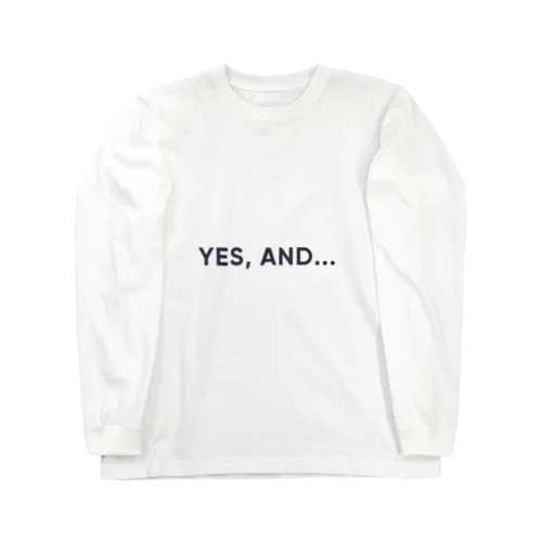 Yes, and... Long Sleeve T-Shirt