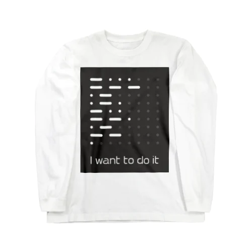 I want to do it Long Sleeve T-Shirt
