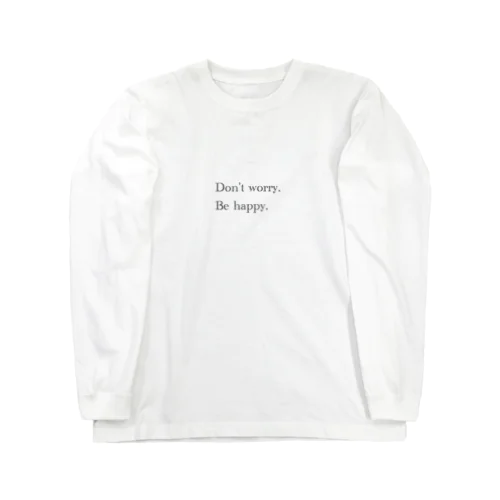 Don't worry. Be happy. Long Sleeve T-Shirt