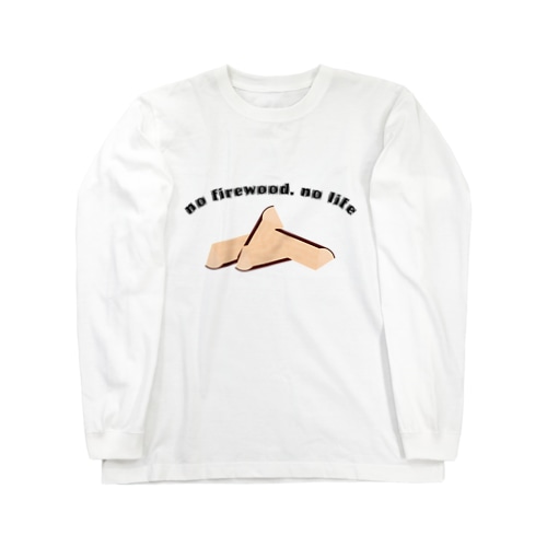 『no firewood,no life』 Long Sleeve T-Shirt