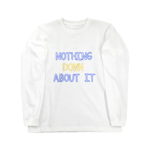 NOTHING DOWN ABOUT IT ロングスリーブTシャツ