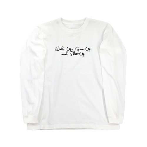 #W006 Wake Up, Grow Up and Shut Up (B) Long Sleeve T-Shirt