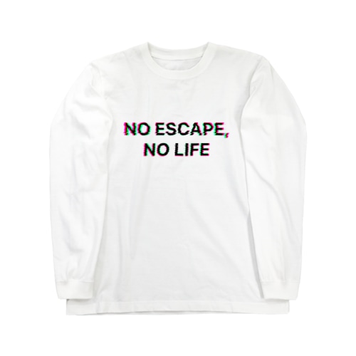 NO ESCAPE, NO LIFE Long Sleeve T-Shirt