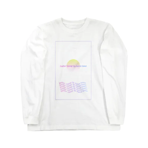 better never to have been Long Sleeve T-Shirt