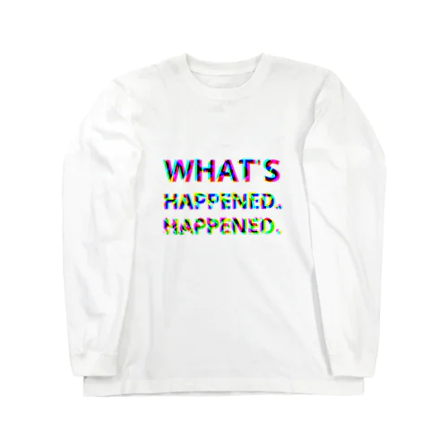 WHAT'S HAPPENED HAPPENED Long Sleeve T-Shirt
