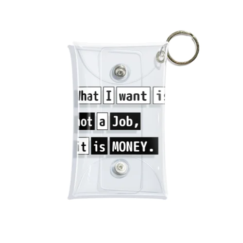 What I want is not a job, it is money. Mini Clear Multipurpose Case