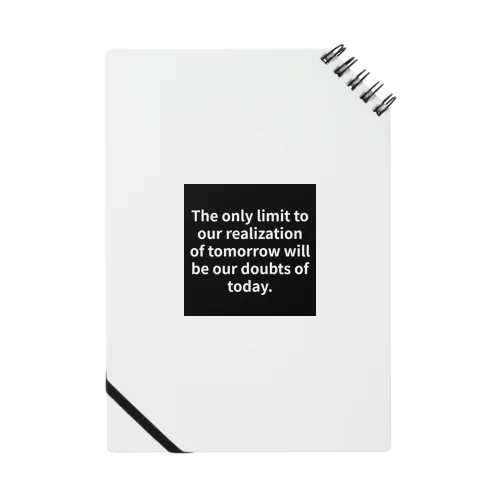 "The only limit to our realization of tomorrow will be our doubts of today." - Franklin D.  Notebook