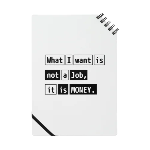 What I want is not a job, it is money. Notebook