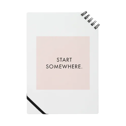 START SOMEWHERE.  Notebook
