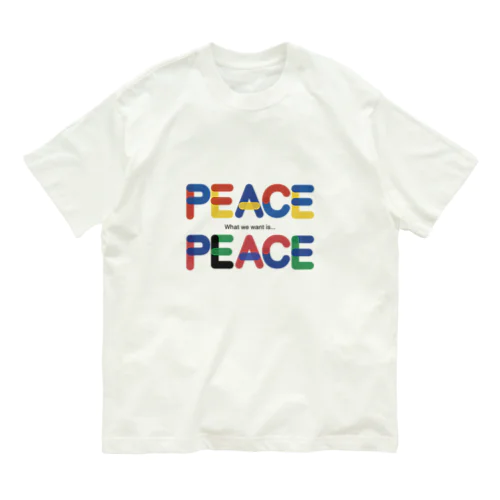 What we want is...PEACE. オーガニックコットンTシャツ