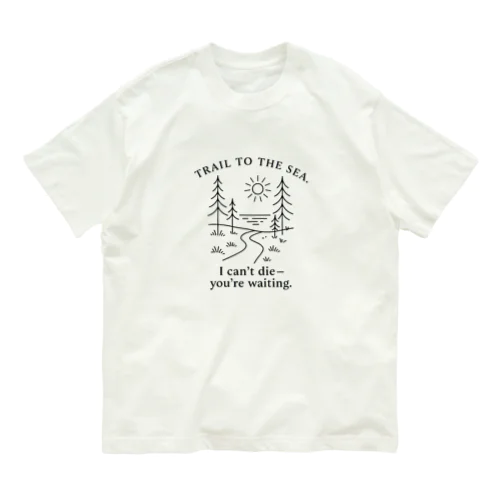 TRAIL TO THE SEA.｜I can’t die—you’re waiting. Organic Cotton T-Shirt
