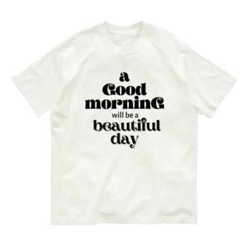 シンプル文字★ a Good moaninG will be a beautiful day オーガニックコットンTシャツ