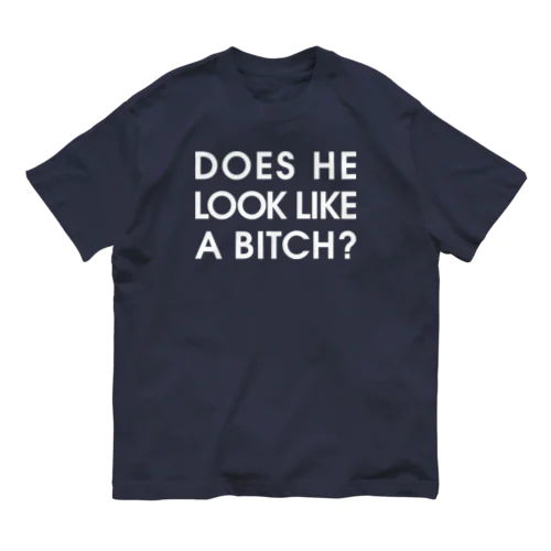 DOES HE LOOK LIKE A BITCH? オーガニックコットンTシャツ