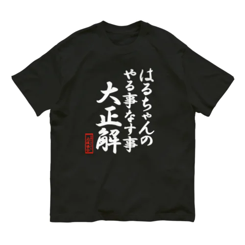 全国はるちゃん応援協会-はるちゃんのやる事なす事大正解-楷書-白文字 Organic Cotton T-Shirt