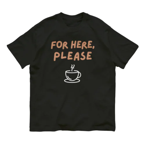 For Here, Please Organic Cotton T-Shirt