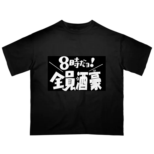 8時だヨ！全員酒豪 オーバーサイズTシャツ