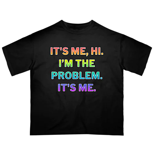 IT'S ME, HI.I’M THE PROBLEM.IT'S ME. Rainbow color gradation Oversized T-Shirt