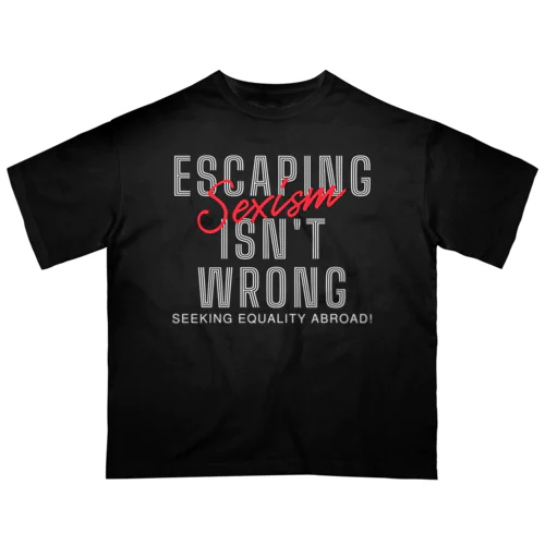 Escaping Sexism Isn't Wrong: Seeking Equality Abroad! Oversized T-Shirt