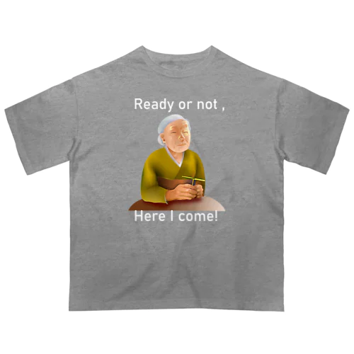Ready Or Not, Here I Come!(white) Oversized T-Shirt