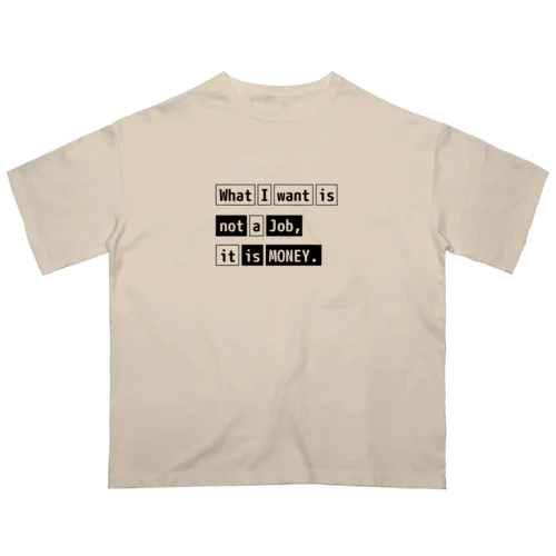 What I want is not a job, it is money. オーバーサイズTシャツ