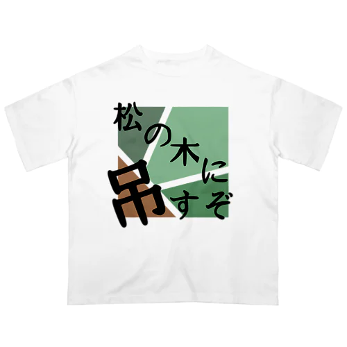 松の木に吊るすぞ オーバーサイズTシャツ