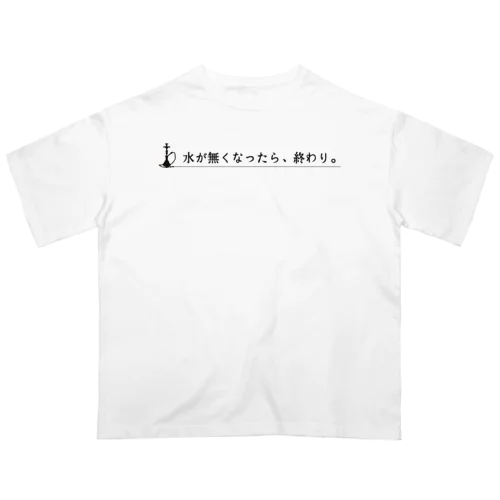 水が無くなったら、終わり。 オーバーサイズTシャツ