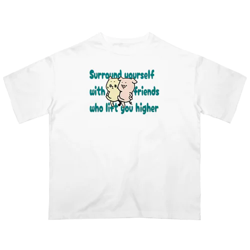 Surround yourself with friends who lift you higher オーバーサイズTシャツ