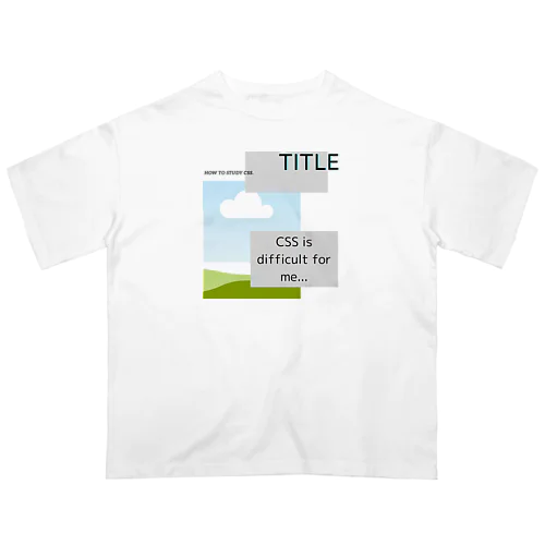 I got CSS! Oversized T-Shirt