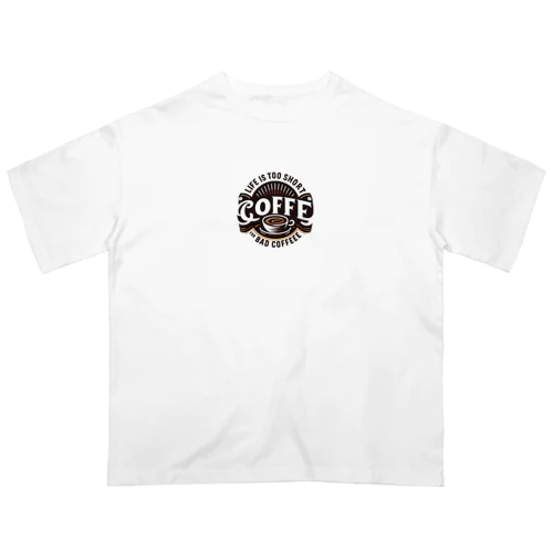 **Life Is Too Short for Bad Coffee**    - 人生は短い、悪いコーヒーに時間を使うな Oversized T-Shirt