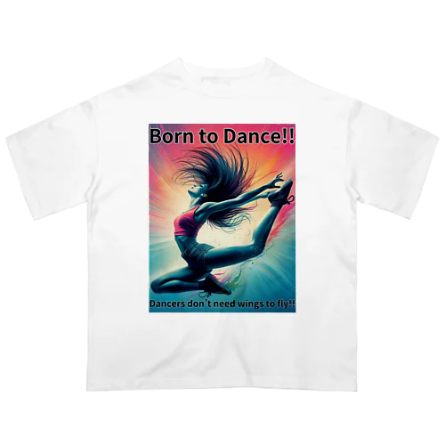 Born to Dance!! （踊るために生まれた!!)【やまぴーデザインvol.1】 オーバーサイズTシャツ