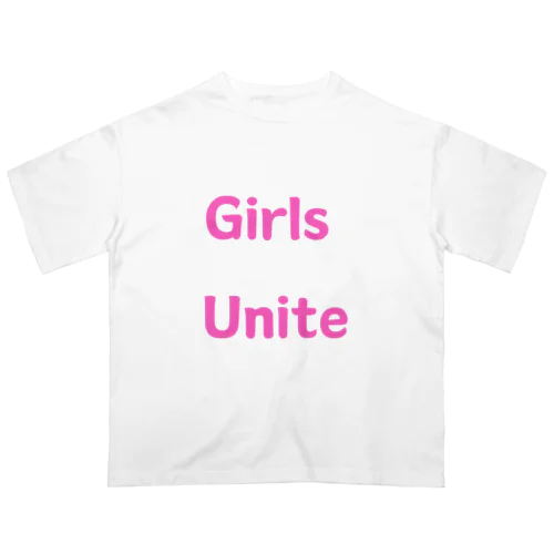 Girls Unite-女性たちが団結して力を合わせる言葉 Oversized T-Shirt