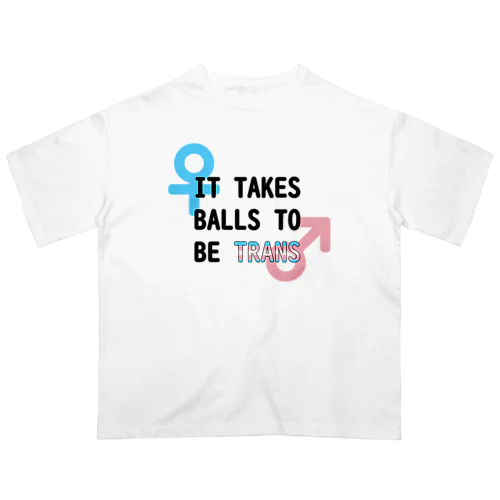 「It Takes Balls to be Trans」 オーバーサイズTシャツ