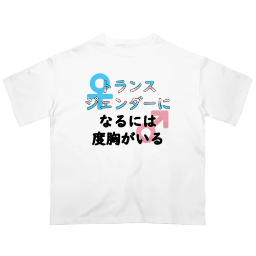 「トランスジェンダーになるには度胸がいる」 Oversized T-Shirt