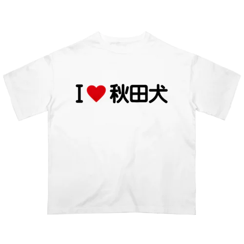 I LOVE 秋田犬 / アイラブ秋田犬 Oversized T-Shirt