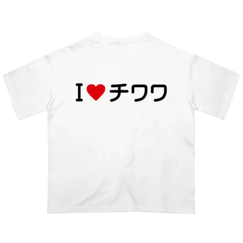 I LOVE チワワ / アイラブチワワ Oversized T-Shirt