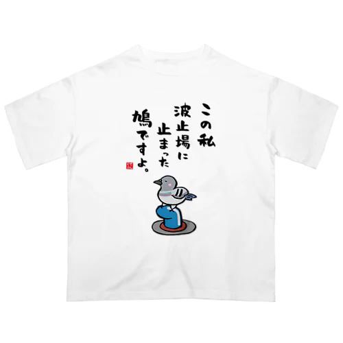 この私 波止場に止まった 鳩ですよ。 Oversized T-Shirt