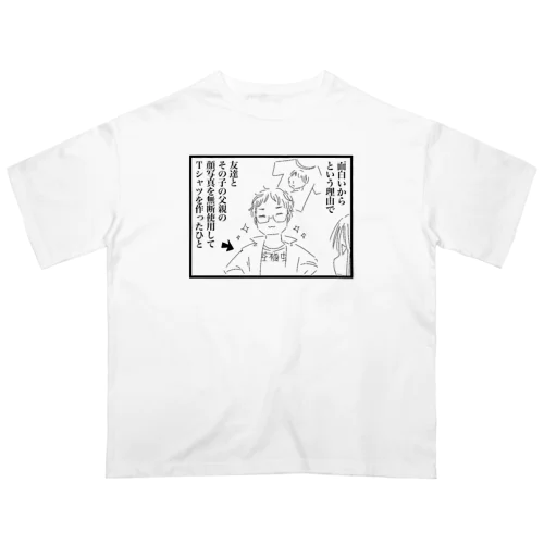 友達の親を勝手にTシャツにしたTシャツ Oversized T-Shirt