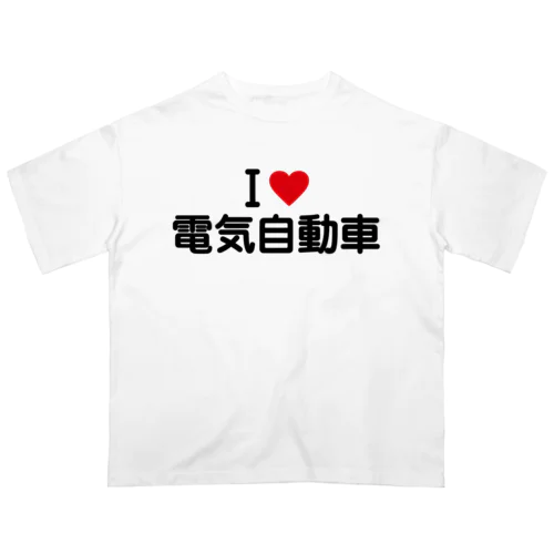 I LOVE 電気自動車 / アイラブ電気自動車 Oversized T-Shirt