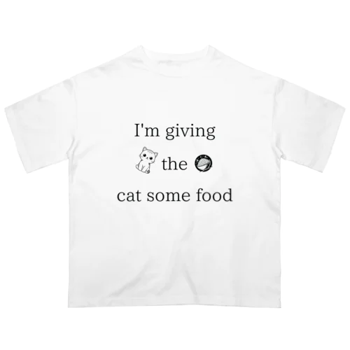 I'm giving the cat some food Oversized T-Shirt