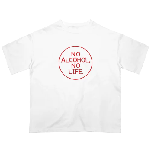NO ALCOHOL, NO LIFE. Oversized T-Shirt