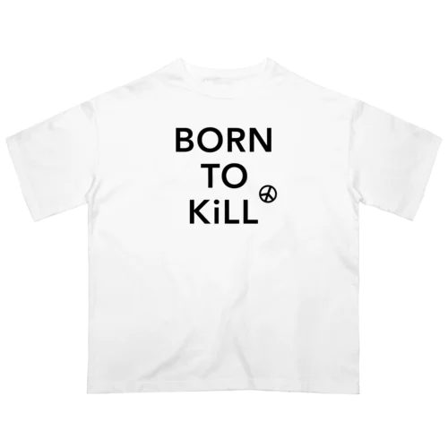 BORN TO KiLL（生来必殺）とピースマーク Oversized T-Shirt