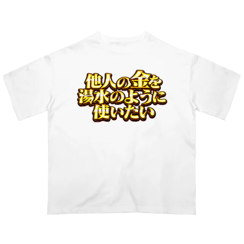 他人の金を湯水のように使いたい２ Oversized T-Shirt