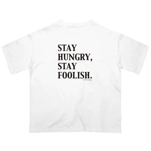 STAY HUNGRY,STAY FOOLISH.（黒文字） Oversized T-Shirt