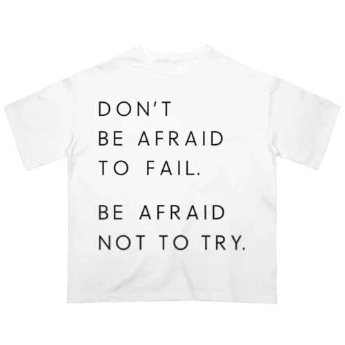 BE AFRAID TO FAIL. BE AFRAID NOT TO TRY. オーバーサイズTシャツ